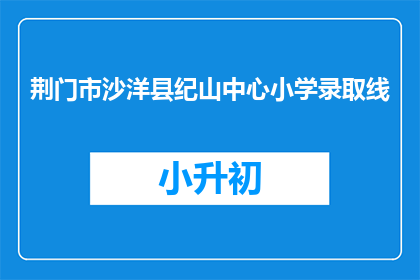 荆门市沙洋县纪山中心小学录取线