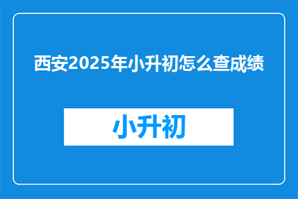西安2025年小升初怎么查成绩