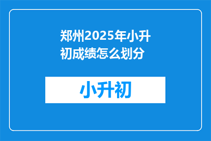 郑州2025年小升初成绩怎么划分