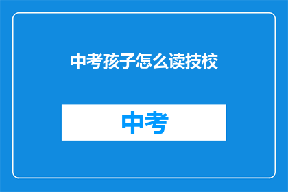 中考孩子怎么读技校