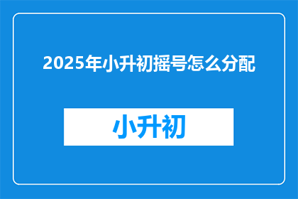 2025年小升初摇号怎么分配