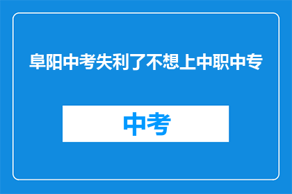阜阳中考失利了不想上中职中专