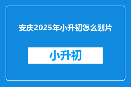 安庆2025年小升初怎么划片
