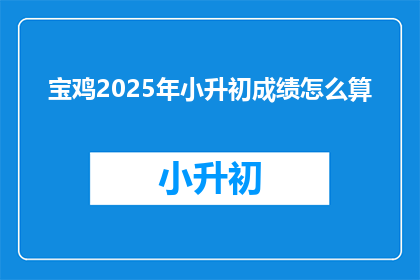 宝鸡2025年小升初成绩怎么算