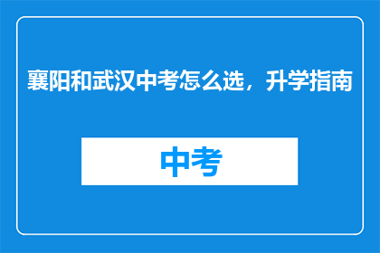 襄阳和武汉中考怎么选，升学指南