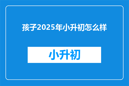 孩子2025年小升初怎么样