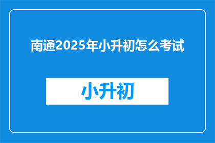 南通2025年小升初怎么考试