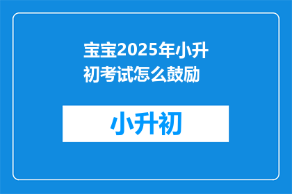 宝宝2025年小升初考试怎么鼓励