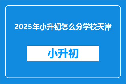 2025年小升初怎么分学校天津