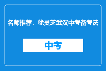 名师推荐，徐灵芝武汉中考备考法