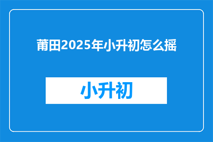 莆田2025年小升初怎么摇