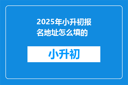 2025年小升初报名地址怎么填的