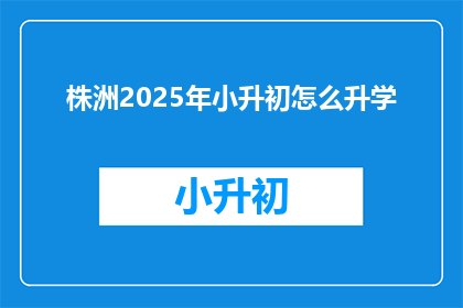 株洲2025年小升初怎么升学