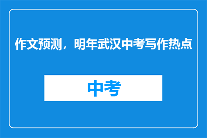 作文预测，明年武汉中考写作热点