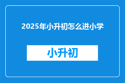 2025年小升初怎么进小学