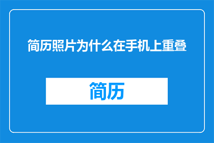 简历照片为什么在手机上重叠