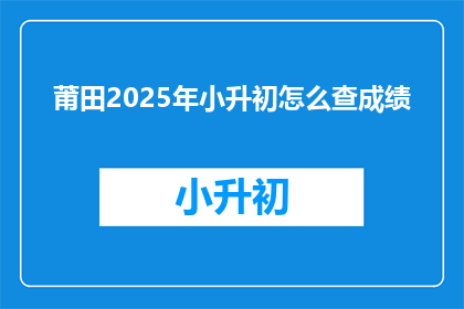 莆田2025年小升初怎么查成绩