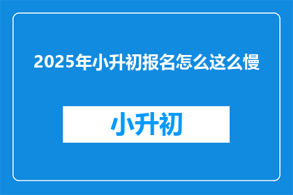 2025年小升初报名怎么这么慢