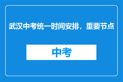 武汉中考统一时间安排，重要节点