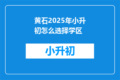 黄石2025年小升初怎么选择学区