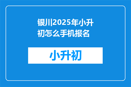 银川2025年小升初怎么手机报名