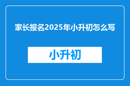 家长报名2025年小升初怎么写