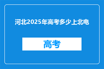河北2025年高考多少上北电