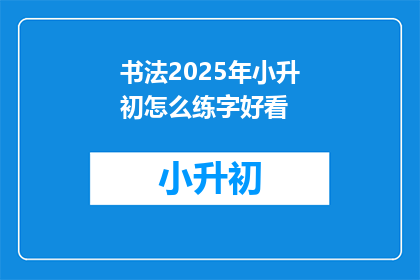 书法2025年小升初怎么练字好看