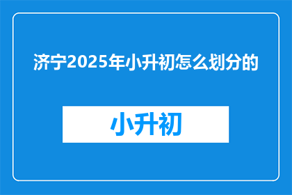 济宁2025年小升初怎么划分的