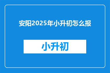 安阳2025年小升初怎么报
