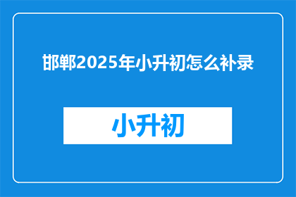 邯郸2025年小升初怎么补录