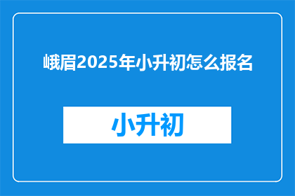 峨眉2025年小升初怎么报名