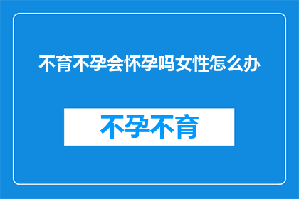 不育不孕会怀孕吗女性怎么办