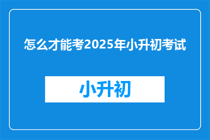 怎么才能考2025年小升初考试