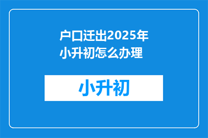 户口迁出2025年小升初怎么办理