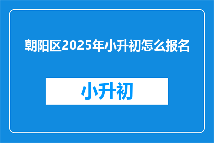 朝阳区2025年小升初怎么报名
