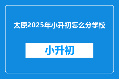 太原2025年小升初怎么分学校