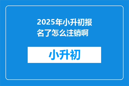 2025年小升初报名了怎么注销啊