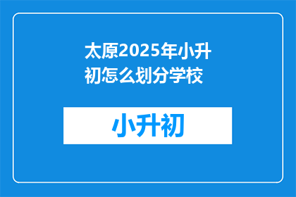 太原2025年小升初怎么划分学校