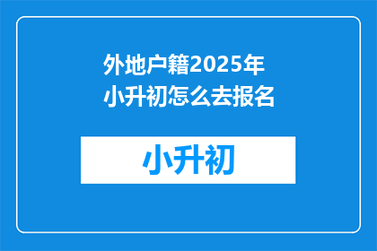 外地户籍2025年小升初怎么去报名
