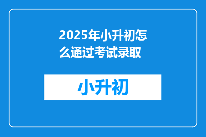 2025年小升初怎么通过考试录取