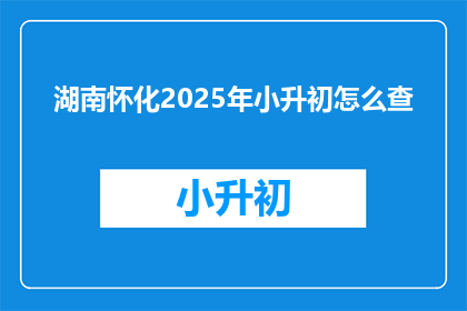 湖南怀化2025年小升初怎么查