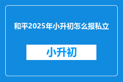 和平2025年小升初怎么报私立