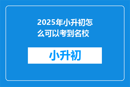 2025年小升初怎么可以考到名校