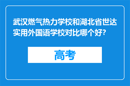 武汉燃气热力学校和湖北省世达实用外国语学校对比哪个好？