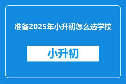 准备2025年小升初怎么选学校