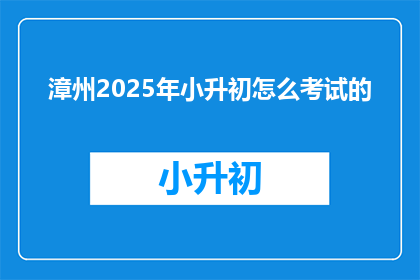 漳州2025年小升初怎么考试的