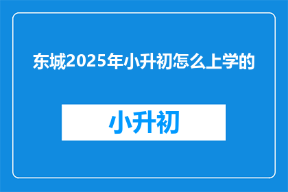 东城2025年小升初怎么上学的