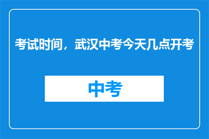 考试时间，武汉中考今天几点开考