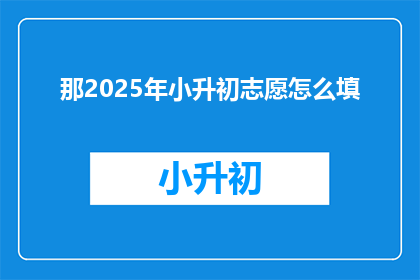 那2025年小升初志愿怎么填